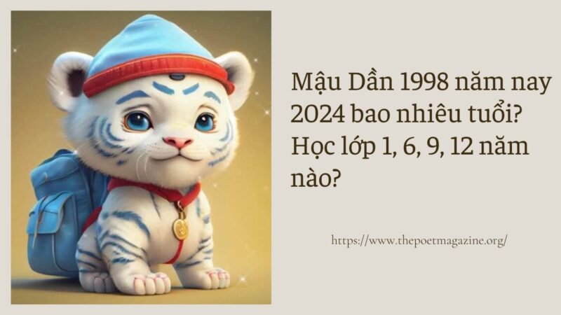 Mậu Dần 1998 năm nay 2024 bao nhiêu tuổi? Học lớp 1, 6, 9, 12 năm nào?