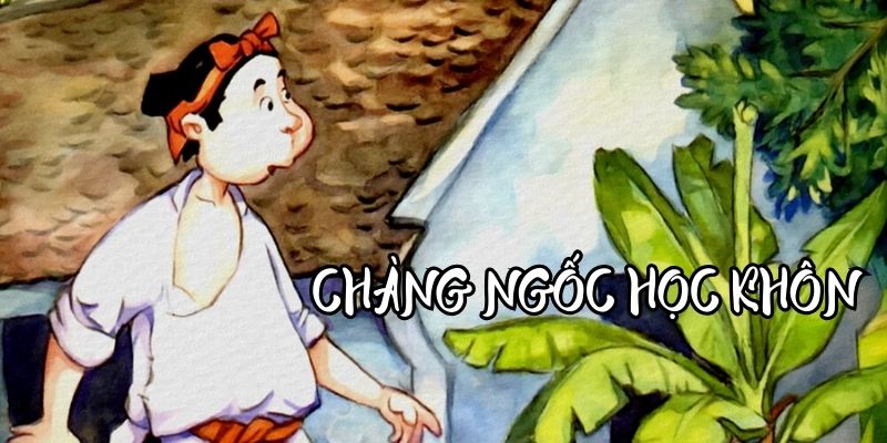 Truyện cổ tích Việt Nam: Chàng ngốc học khôn