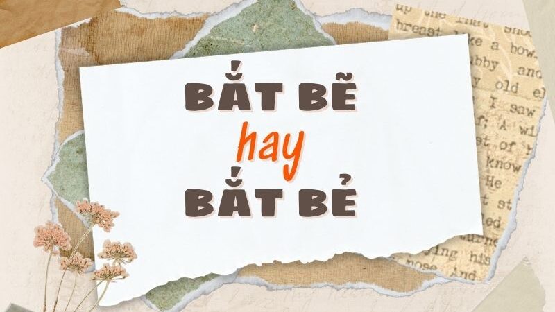 Bắt bẽ hay bắt bẻ đúng chính tả?