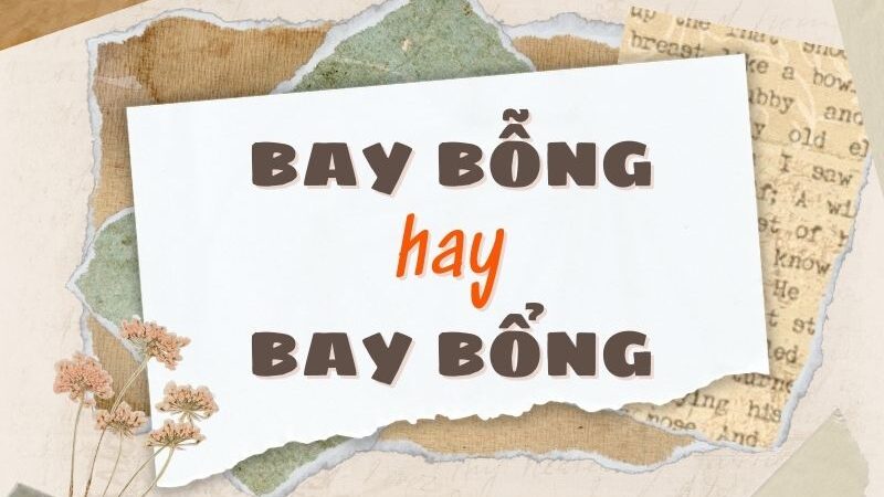 Bay bỗng hay bay bổng đúng chính tả?