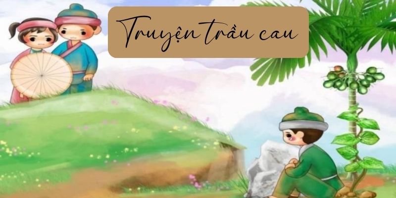 Truyện cổ tích Việt Nam: Bơ Lô Đu Lơ hay Truyện trầu cau