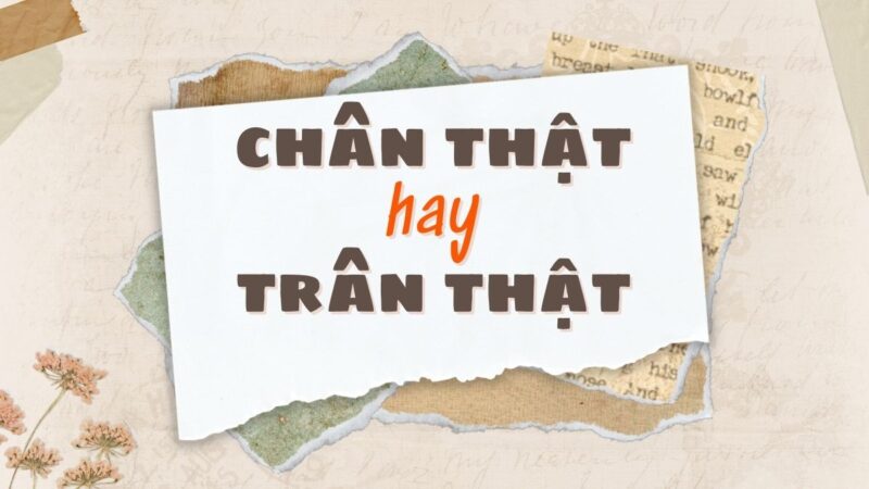 Chân thật hay trân thật đúng chính tả?