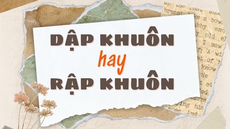 Dập khuôn hay rập khuôn đúng chính tả?