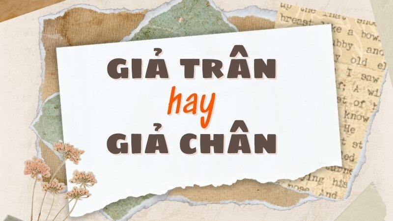 Giả trân hay giả chân đúng chính tả?