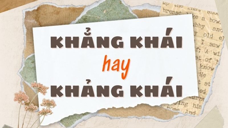 Khẳng khái hay khảng khái đúng chính tả?