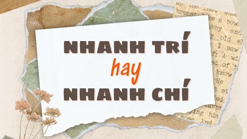 Nhanh trí hay nhanh chí đúng chính tả?