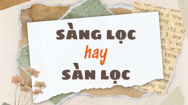 Sàng lọc hay sàn lọc đúng chính tả?