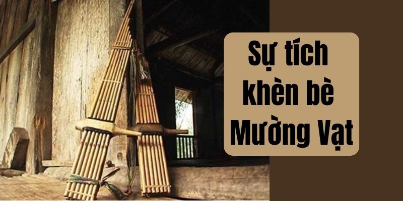 Truyện cổ tích Việt Nam: Sự tích khèn bè Mường Vạt