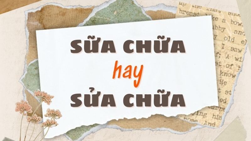 Sữa chữa hay sửa chữa đúng chính tả?