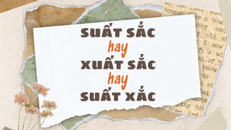 Suất sắc hay xuất sắc hay suất xắc đúng chính tả?