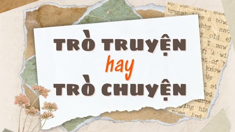 Trò truyện hay trò chuyện đúng chính tả?