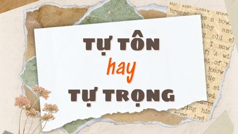 Tự tôn hay tự trọng đúng chính tả?