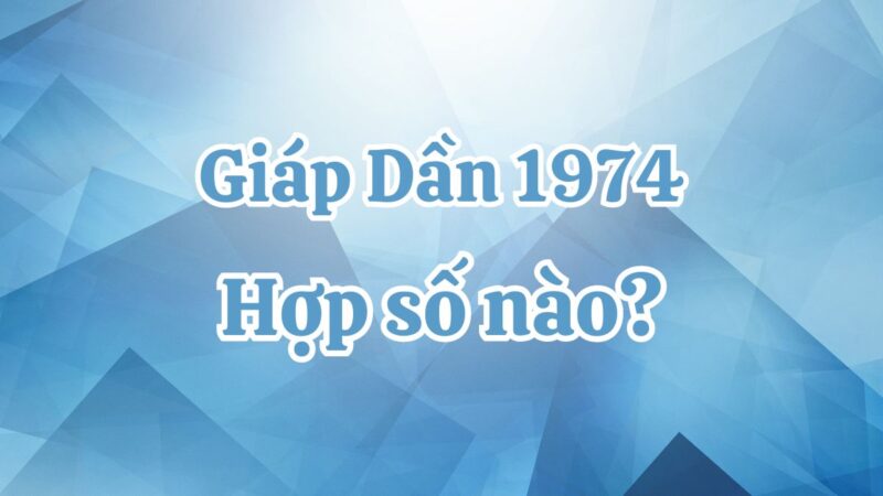 Giáp Dần 1974 hợp số nào? Những con số may mắn với người tuổi Giáp Dần