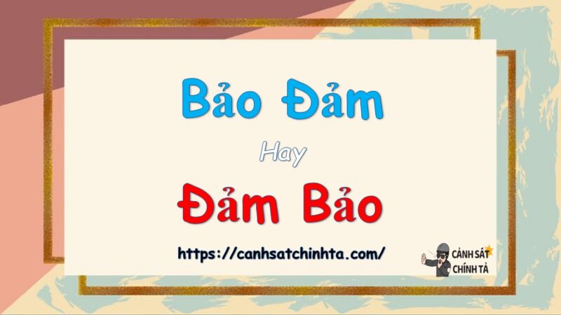 Bảo đảm hay đảm bảo là đúng chính tả?