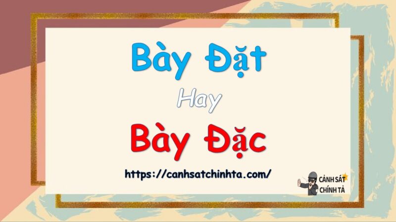 Bày đặt hay bày đặc là đúng chính tả?