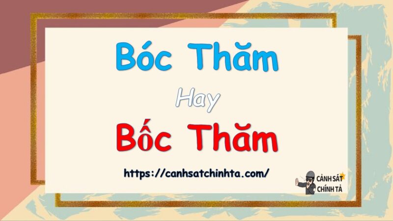 Bóc thăm hay bốc thăm là đúng chính tả?