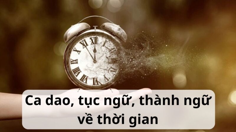 Những câu ca dao tục ngữ về thời gian ý nghĩa, chọn lọc hay nhất