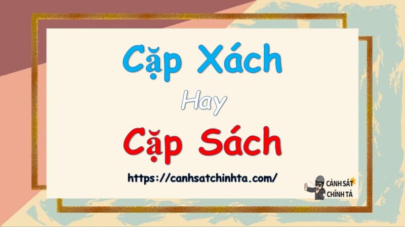 Cặp xách hay cặp sách là đúng chính tả?