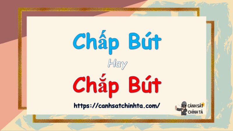 Chấp bút hay chắp bút là chính tả?