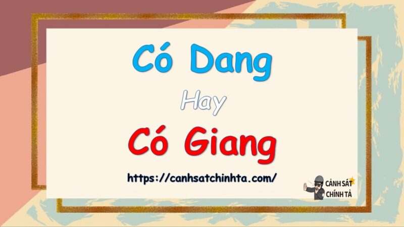 Có dang hay Có giang là đúng chính tả?