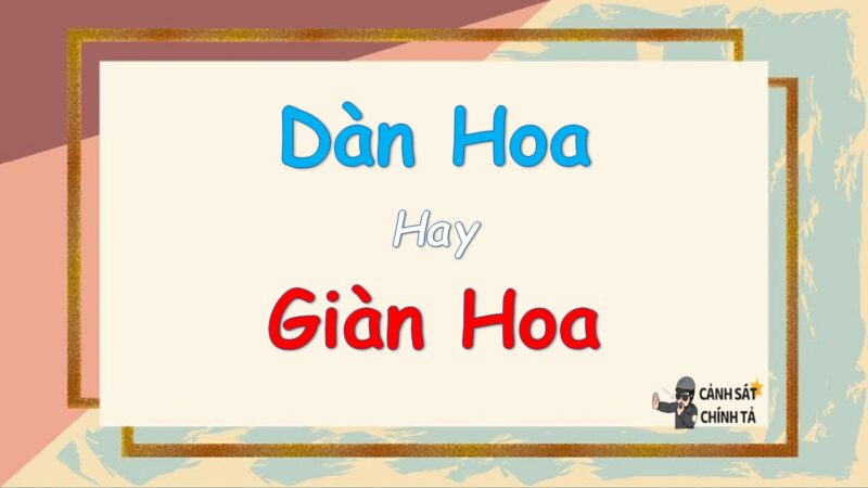 Dàn hoa hay giàn hoa là đúng chính tả?