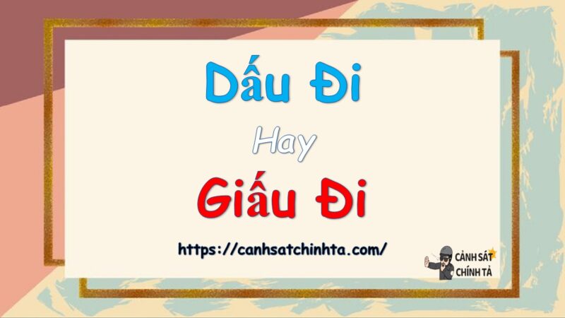 Dấu đi hay giấu đi là đúng chính tả?