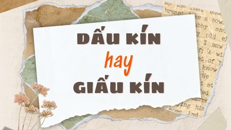 Dấu kín hay giấu kín đúng chính tả?