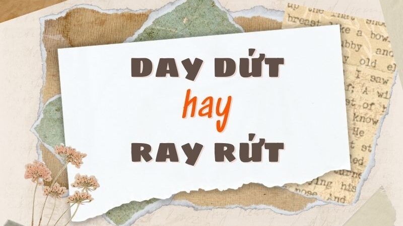 Day dứt hay ray rứt đúng chính tả?