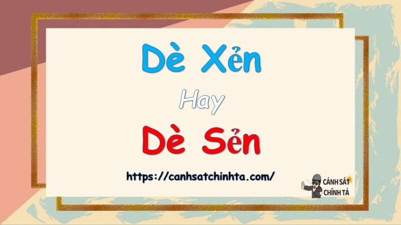 Dè xẻn hay dè sẻn là đúng chính tả?