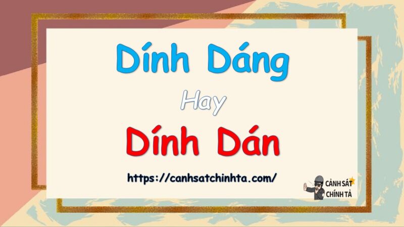 Dính dáng hay Dính dán là đúng chính tả?