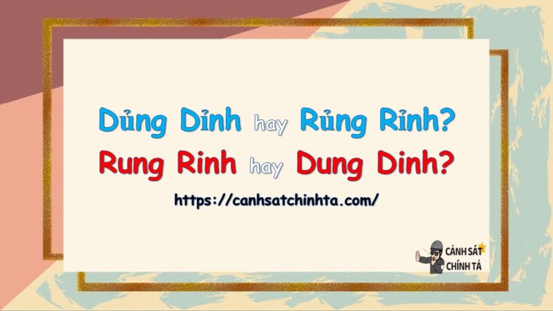 Dủng dỉnh hay Rủng rỉnh, Rung rinh hay Dung dinh là đúng chính tả?