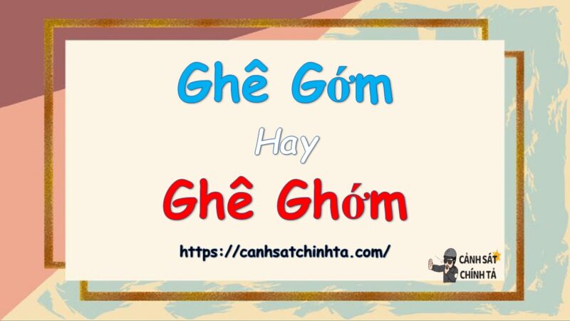 Ghê gớm hay ghê ghớm là đúng chính tả?