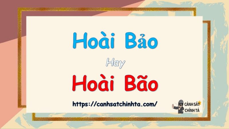 Hoài bảo hay hoài bão là đúng chính tả?