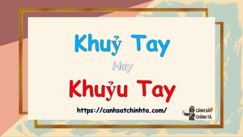 Khủy tay hay khuỷu tay từ nào đúng chính tả?