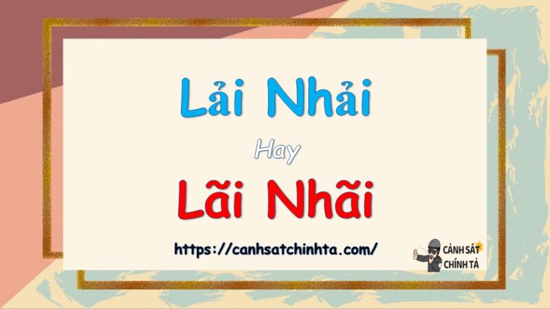 Lải nhải hay lãi nhãi là đúng chính tả?