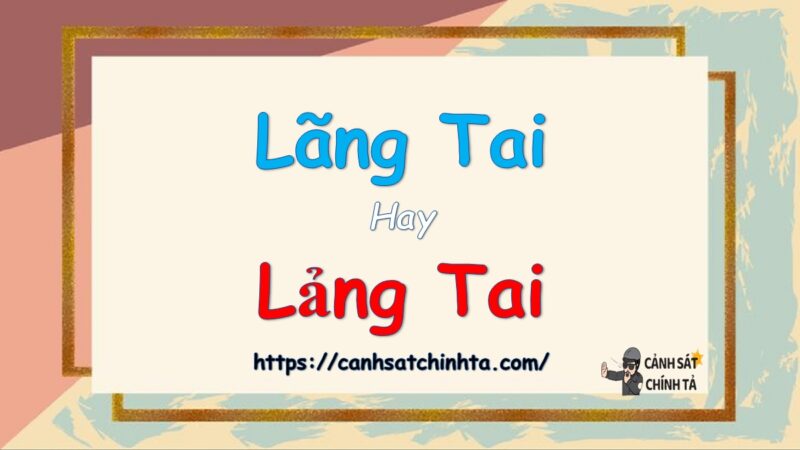 Lãng tai hay lảng tai là đúng chính tả?