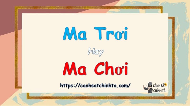 Ma trơi hay ma chơi là đúng chính tả?