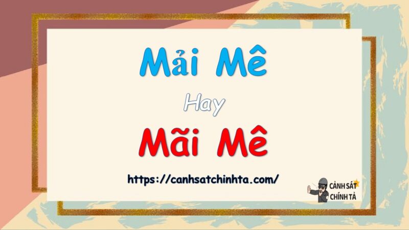 Mải mê hay Mãi mê là đúng chính tả?