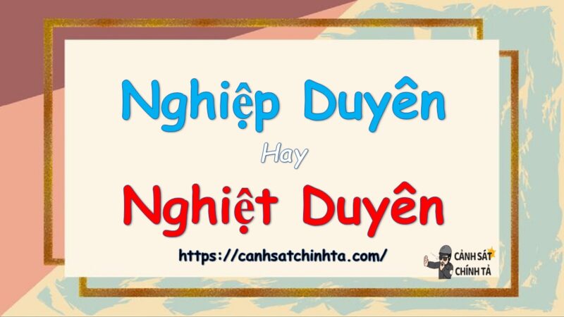 Nghiệp duyên hay nghiệt duyên là đúng chính tả?