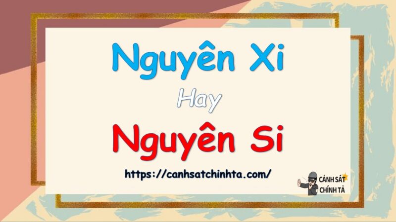 Nguyên xi hay Nguyên si là đúng chính tả?