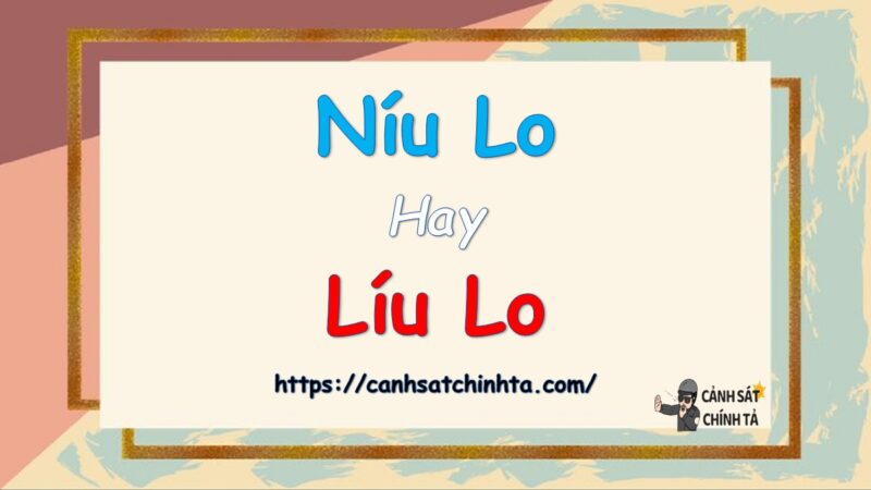 Níu lo hay Líu lo là đúng chính tả?