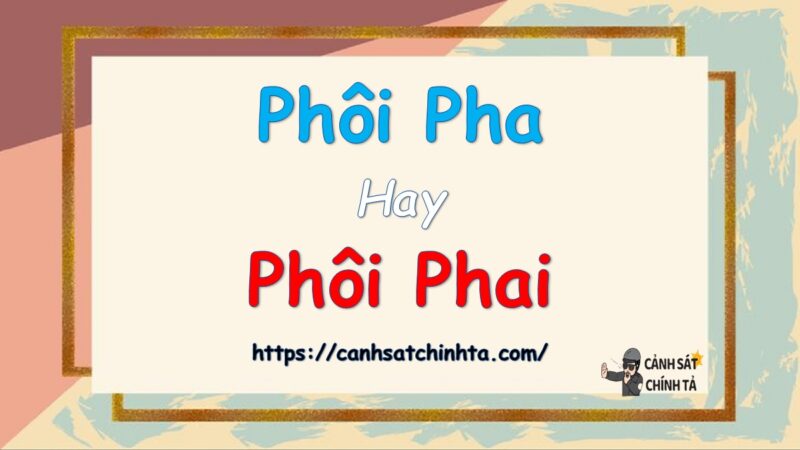 Phôi pha hay Phôi phai là đúng chính tả?