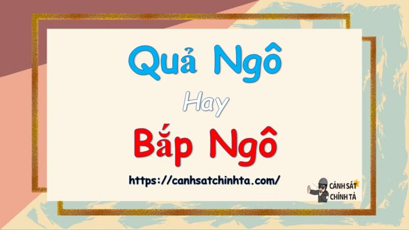 Quả ngô hay Bắp ngô là đúng chính tả?