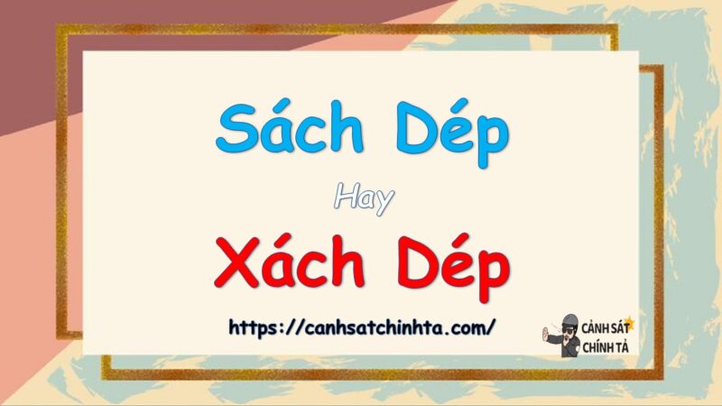 Sách dép hay xách dép là đúng chính tả?