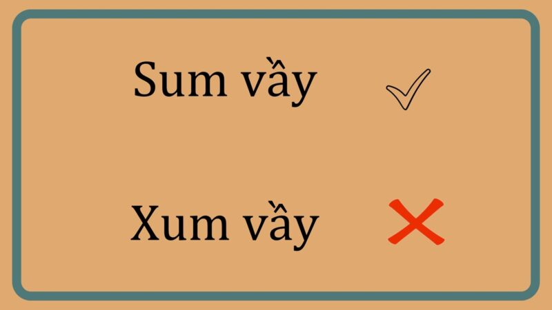 Sum vầy hay xum vầy là đúng chính tả?