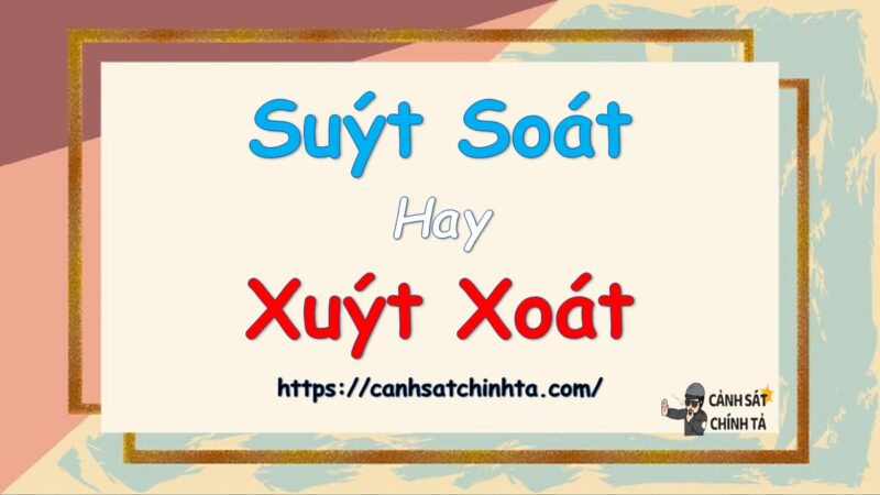 Suýt soát hay xuýt xoát là đúng chính tả?