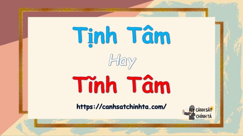 Tịnh tâm hay tĩnh tâm là đúng chính tả?