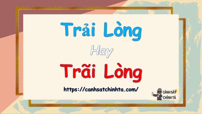 Trải lòng hay Trãi lòng là đúng chính tả?