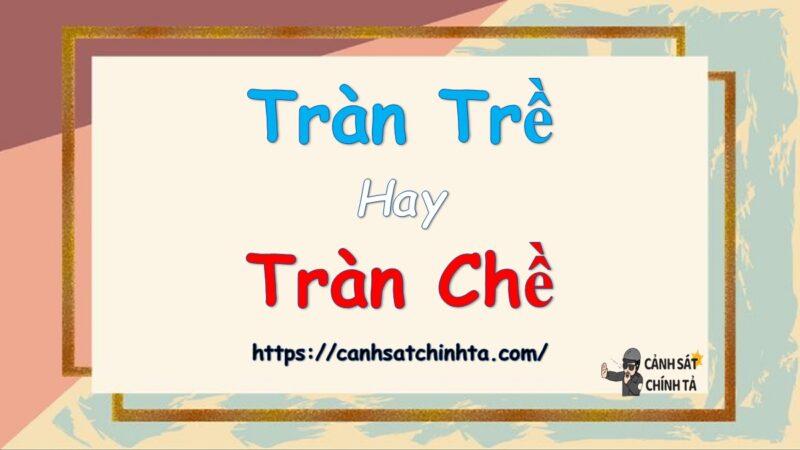 Tràn trề hay Tràn chề là đúng chính tả?