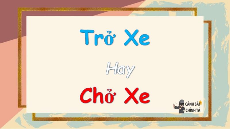 Trở xe hay chở xe là đúng chính tả?